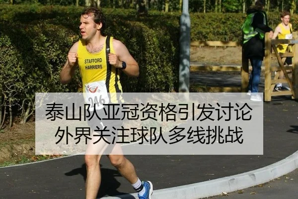 泰山队亚冠资格引发讨论 外界关注球队多线挑战